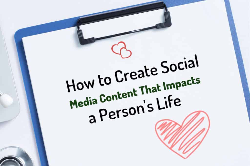 How to Create Social Media Content That Impacts a Person's Life