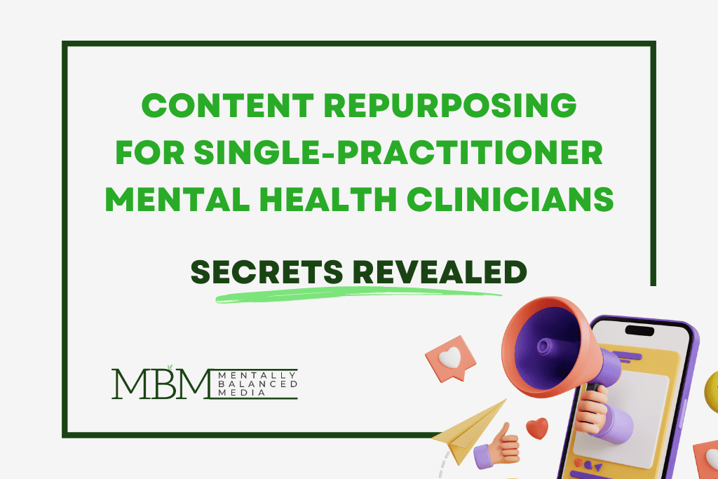 Content Repurposing for Single-Practitioner Mental Health Clinicians – Secrets Revealed.